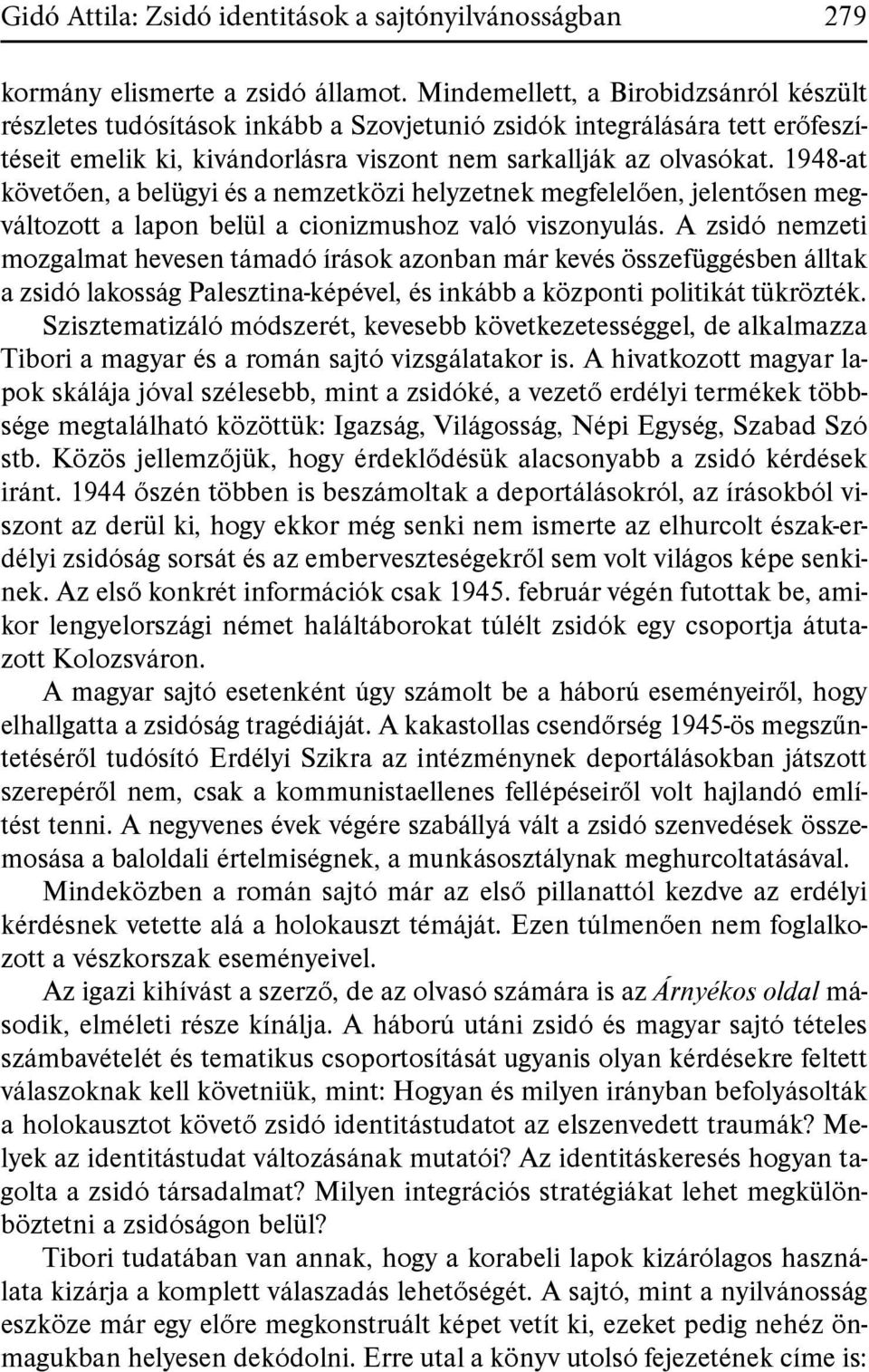 1948-at követően, a belügyi és a nemzetközi helyzetnek megfelelően, jelentősen megváltozott a lapon belül a cionizmushoz való viszonyulás.