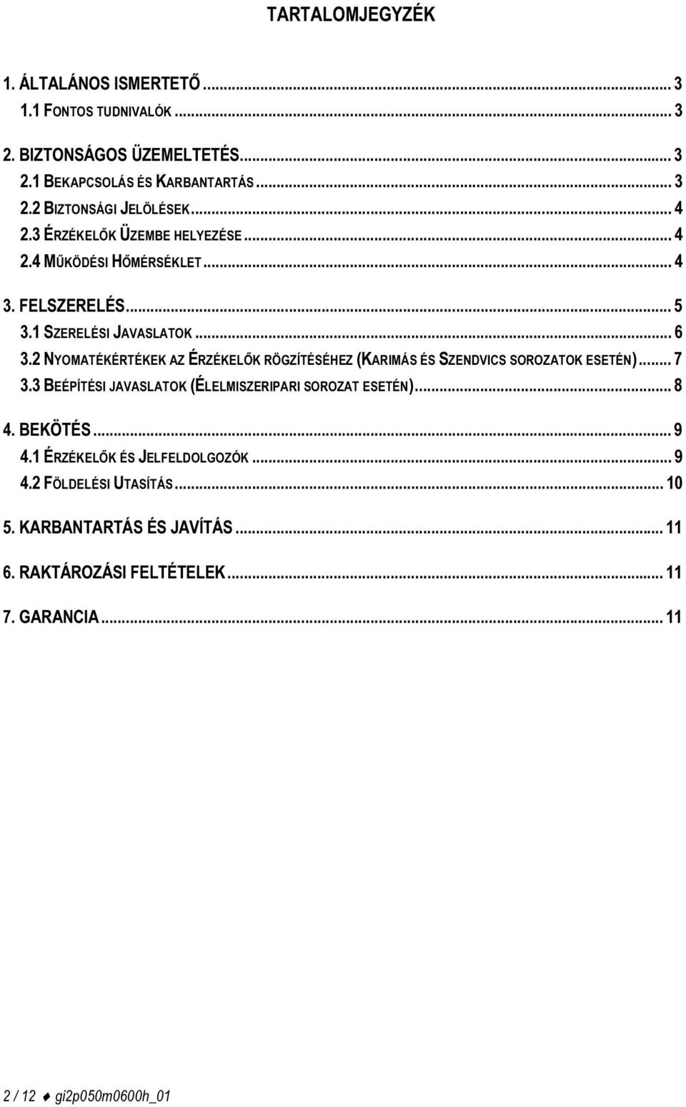 2 NYOMATÉKÉRTÉKEK AZ ÉRZÉKELŐK RÖGZÍTÉSÉHEZ (KARIMÁS ÉS SZENDVICS SOROZATOK ESETÉN)... 7 3.3 BEÉPÍTÉSI JAVASLATOK (ÉLELMISZERIPARI SOROZAT ESETÉN)... 8 4.