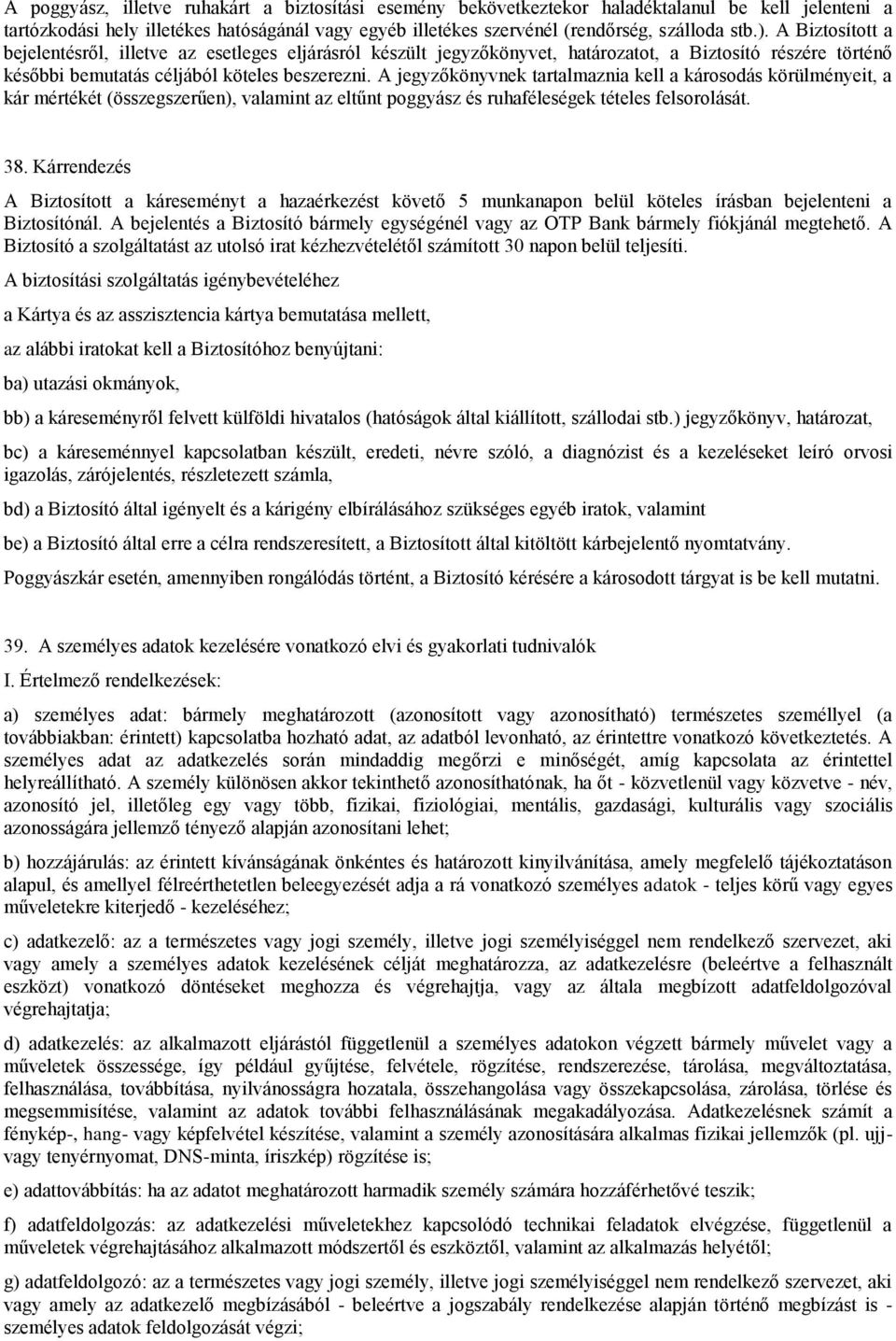 A jegyzőkönyvnek tartalmaznia kell a károsodás körülményeit, a kár mértékét (összegszerűen), valamint az eltűnt poggyász és ruhaféleségek tételes felsorolását. 38.