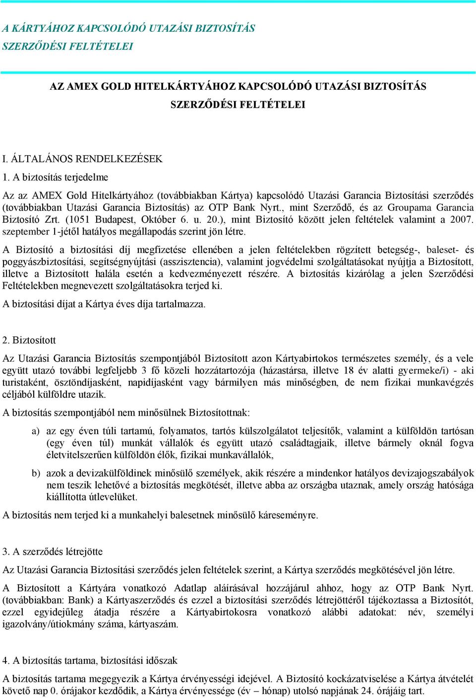 , mint Szerződő, és az Groupama Garancia Biztosító Zrt. (1051 Budapest, Október 6. u. 20.), mint Biztosító között jelen feltételek valamint a 2007.