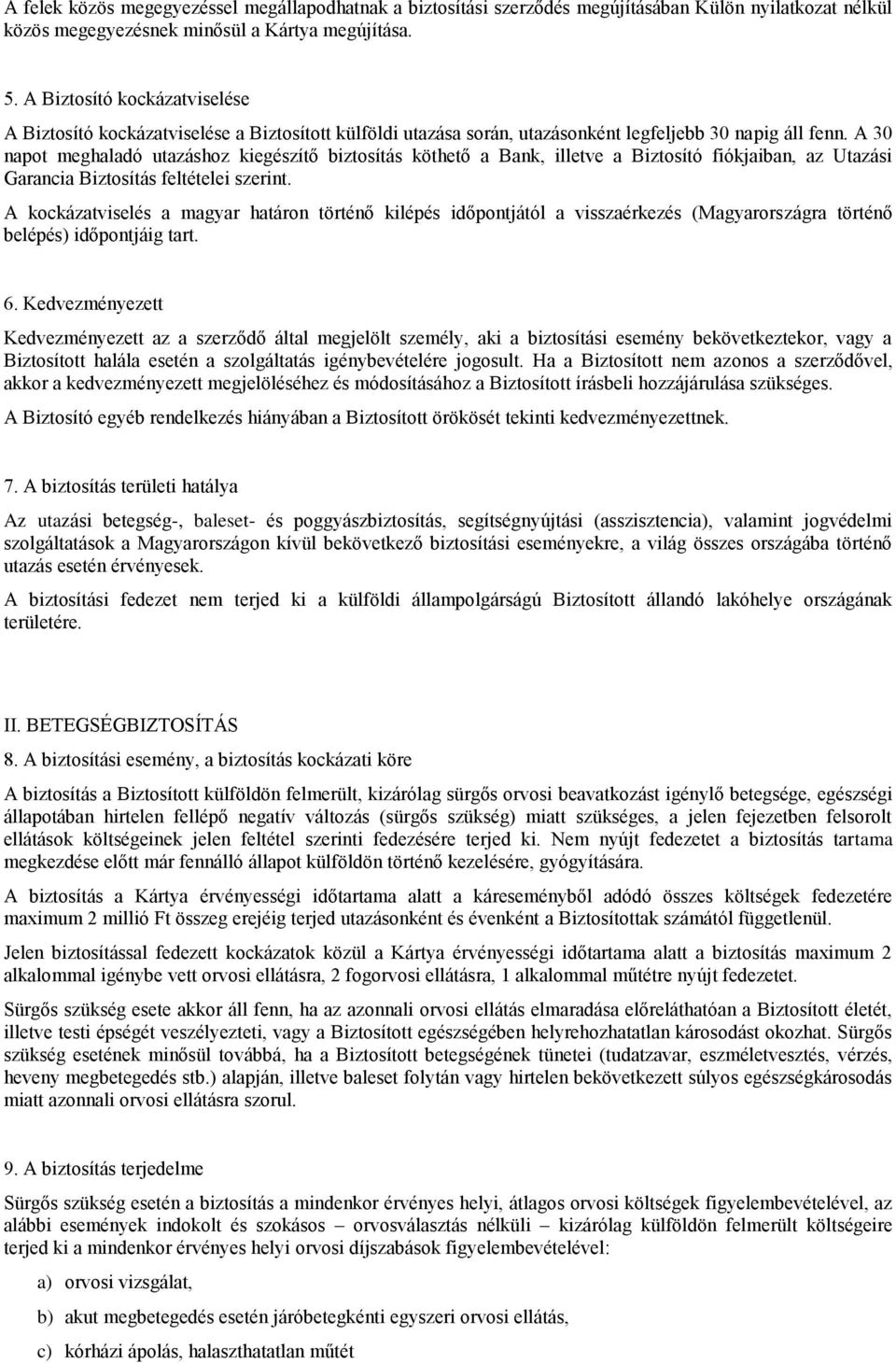 A 30 napot meghaladó utazáshoz kiegészítő biztosítás köthető a Bank, illetve a Biztosító fiókjaiban, az Utazási Garancia Biztosítás feltételei szerint.