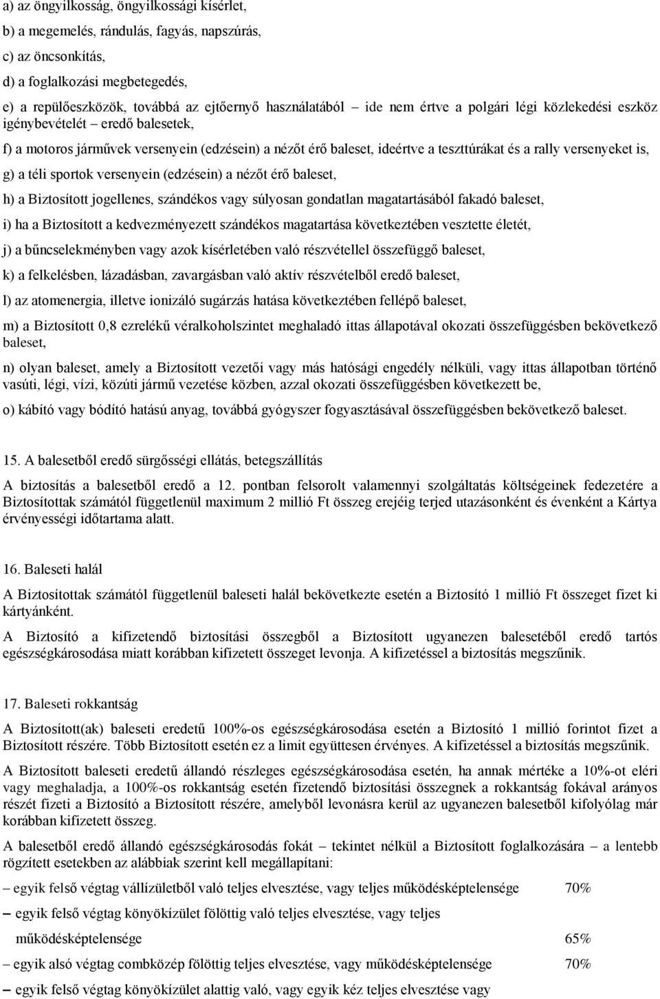 téli sportok versenyein (edzésein) a nézőt érő baleset, h) a Biztosított jogellenes, szándékos vagy súlyosan gondatlan magatartásából fakadó baleset, i) ha a Biztosított a kedvezményezett szándékos