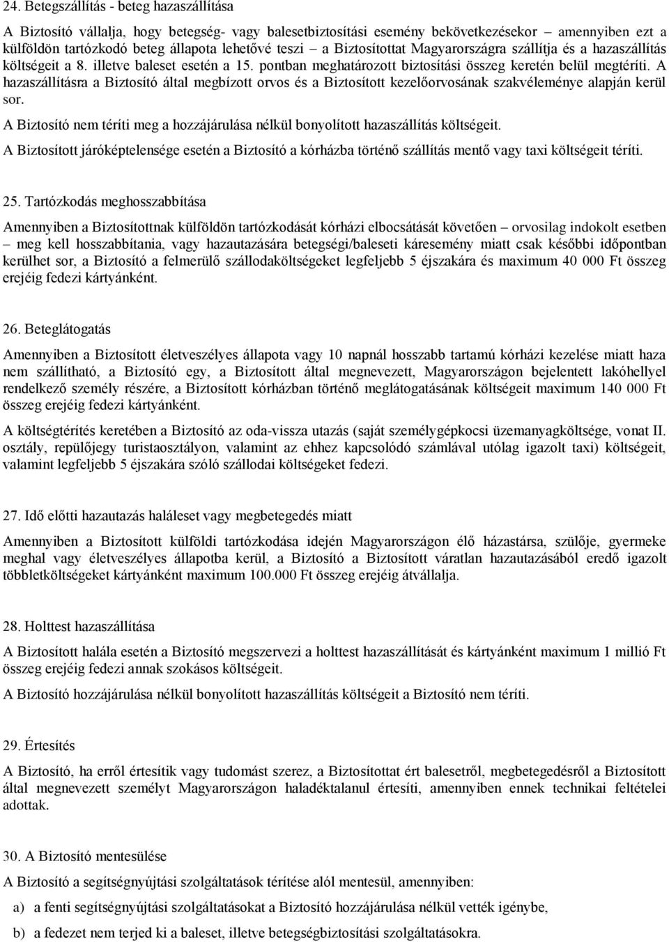 A hazaszállításra a Biztosító által megbízott orvos és a Biztosított kezelőorvosának szakvéleménye alapján kerül sor.