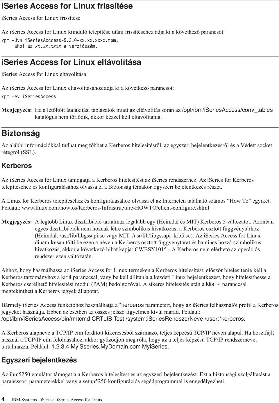 iseries Access for Linux eltávolítása iseries Access for Linux eltávolítása Az iseries Access for Linux eltávolításához adja ki a következő parancsot: rpm -ev iseriesaccess Megjegyzés: Ha a letöltött