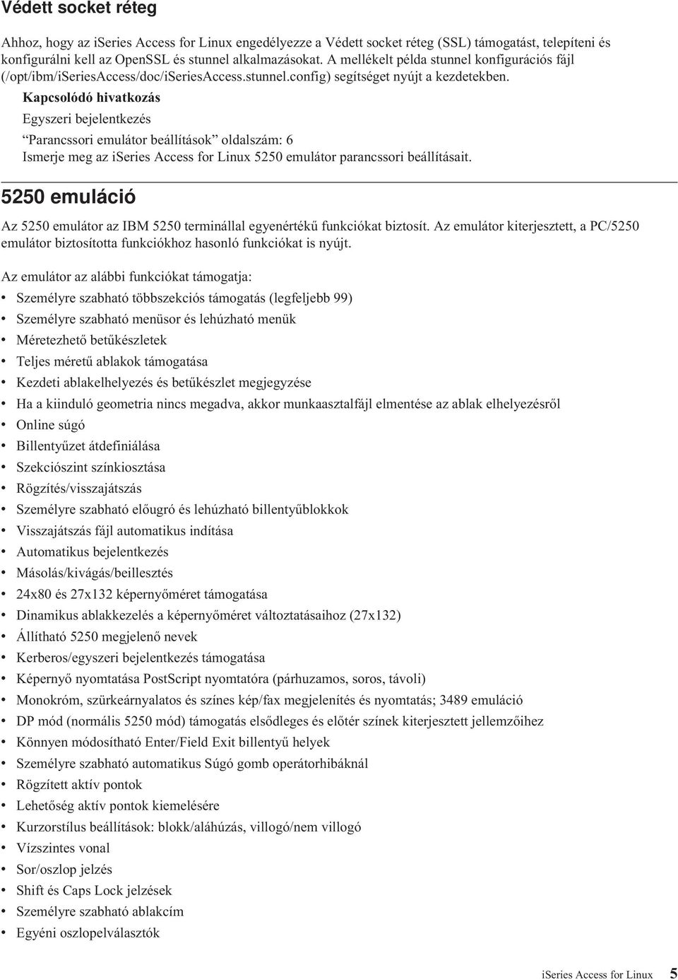 Kapcsolódó hivatkozás Egyszeri bejelentkezés Parancssori emulátor beállítások oldalszám: 6 Ismerje meg az iseries Access for Linux 5250 emulátor parancssori beállításait.