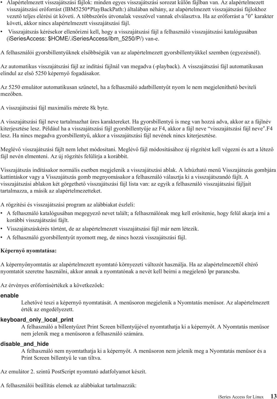 A többszörös útvonalak vesszővel vannak elválasztva. Ha az erőforrást a 0 karakter követi, akkor nincs alapértelmezett visszajátszási fájl.