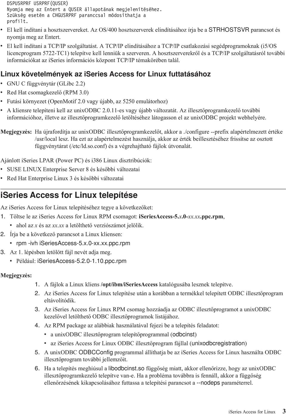 A TCP/IP elindításához a TCP/IP csatlakozási segédprogramoknak (i5/os licencprogram 5722-TC1) telepítve kell lenniük a szerveren.