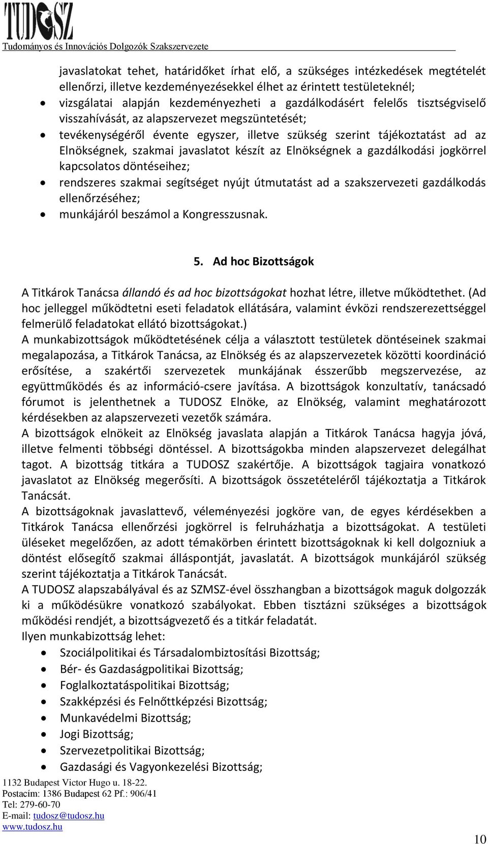 készít az Elnökségnek a gazdálkodási jogkörrel kapcsolatos döntéseihez; rendszeres szakmai segítséget nyújt útmutatást ad a szakszervezeti gazdálkodás ellenőrzéséhez; munkájáról beszámol a