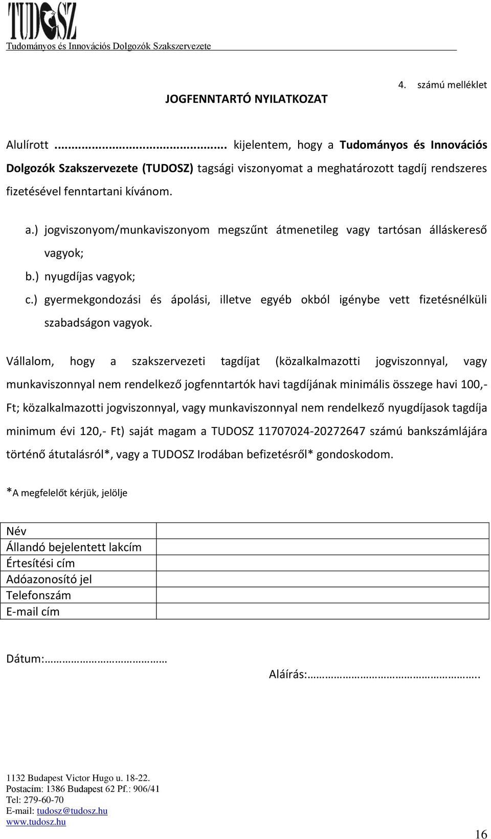 ) nyugdíjas vagyok; c.) gyermekgondozási és ápolási, illetve egyéb okból igénybe vett fizetésnélküli szabadságon vagyok.