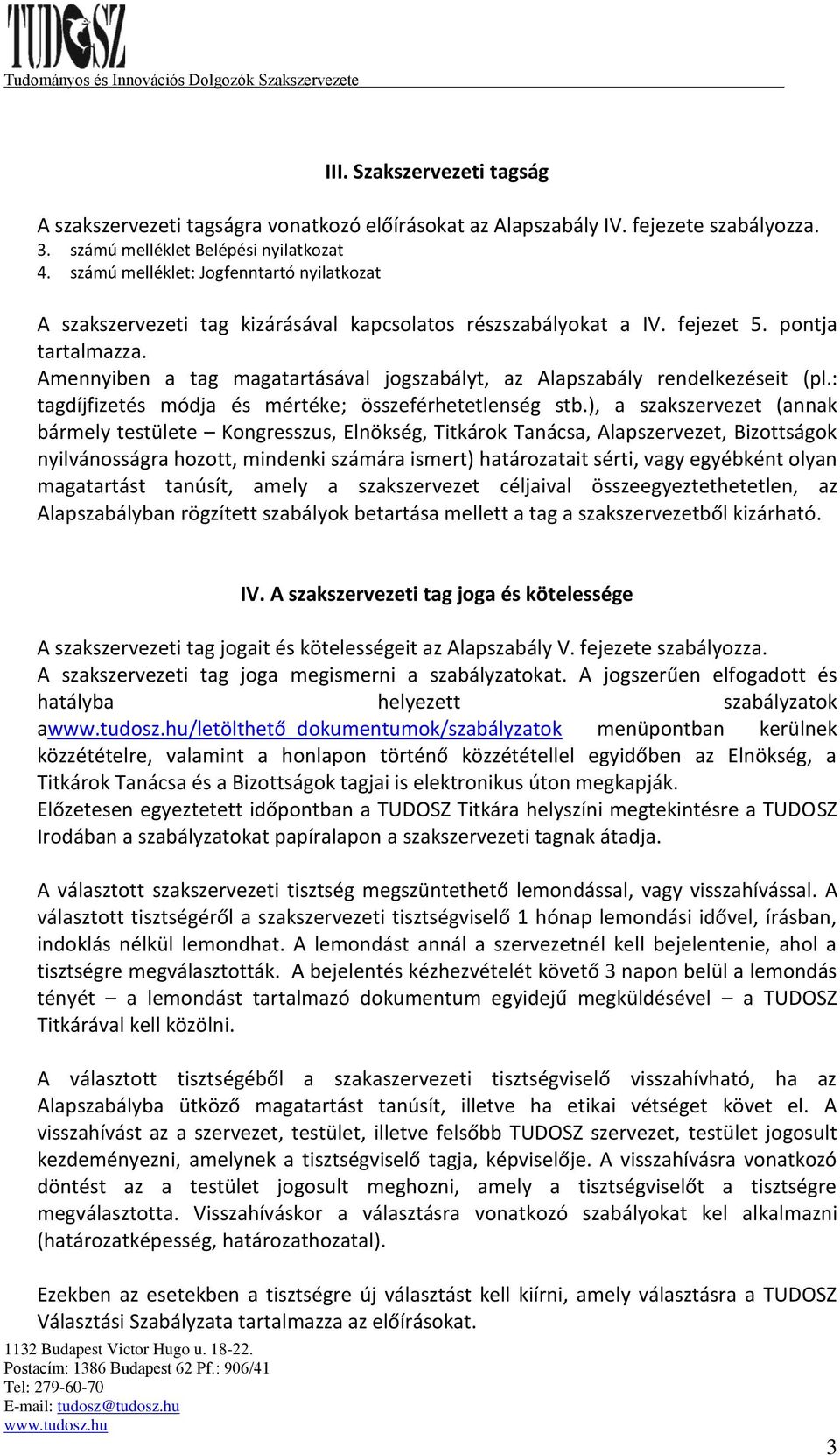 Amennyiben a tag magatartásával jogszabályt, az Alapszabály rendelkezéseit (pl.: tagdíjfizetés módja és mértéke; összeférhetetlenség stb.