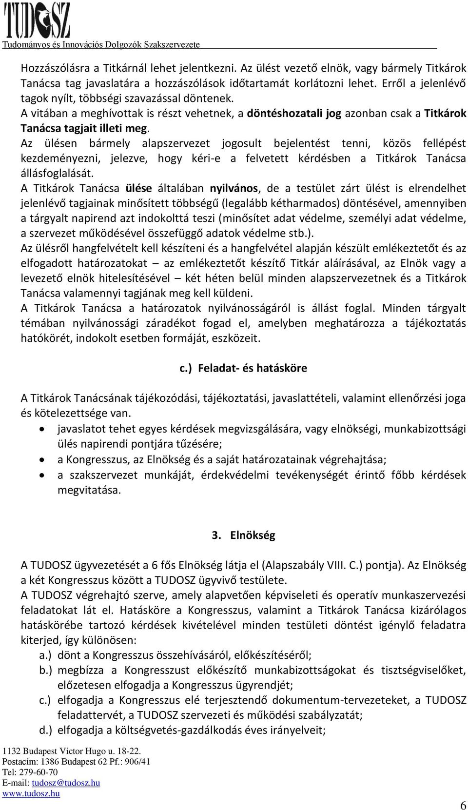 Az ülésen bármely alapszervezet jogosult bejelentést tenni, közös fellépést kezdeményezni, jelezve, hogy kéri-e a felvetett kérdésben a Titkárok Tanácsa állásfoglalását.