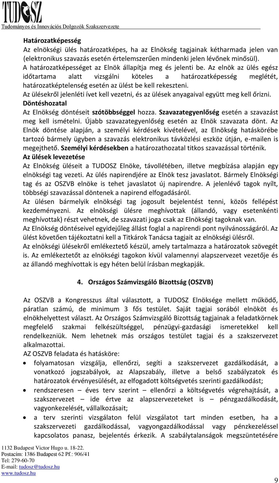 Az elnök az ülés egész időtartama alatt vizsgálni köteles a határozatképesség meglétét, határozatképtelenség esetén az ülést be kell rekeszteni.