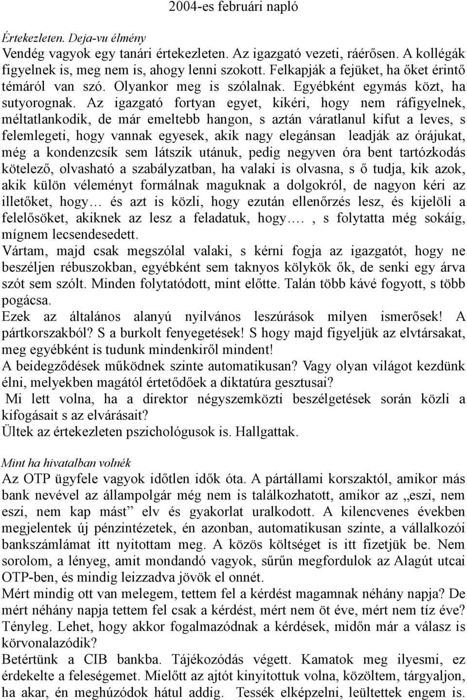 Az igazgató fortyan egyet, kikéri, hogy nem ráfigyelnek, méltatlankodik, de már emeltebb hangon, s aztán váratlanul kifut a leves, s felemlegeti, hogy vannak egyesek, akik nagy elegánsan leadják az