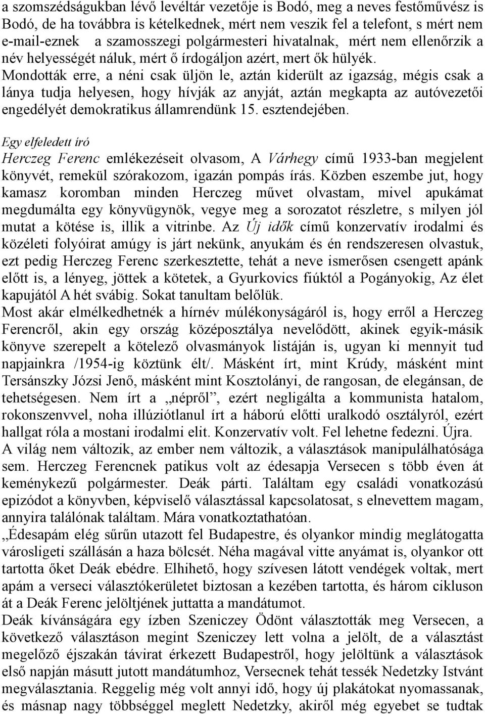 Mondották erre, a néni csak üljön le, aztán kiderült az igazság, mégis csak a lánya tudja helyesen, hogy hívják az anyját, aztán megkapta az autóvezetıi engedélyét demokratikus államrendünk 15.