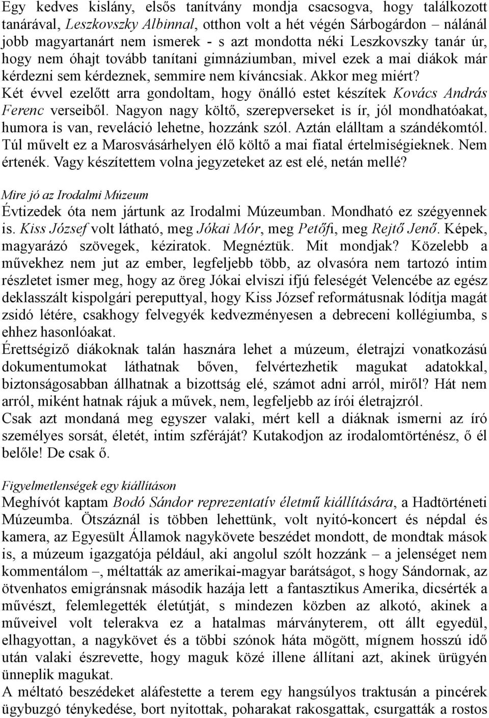 Két évvel ezelıtt arra gondoltam, hogy önálló estet készítek Kovács András Ferenc verseibıl. Nagyon nagy költı, szerepverseket is ír, jól mondhatóakat, humora is van, reveláció lehetne, hozzánk szól.