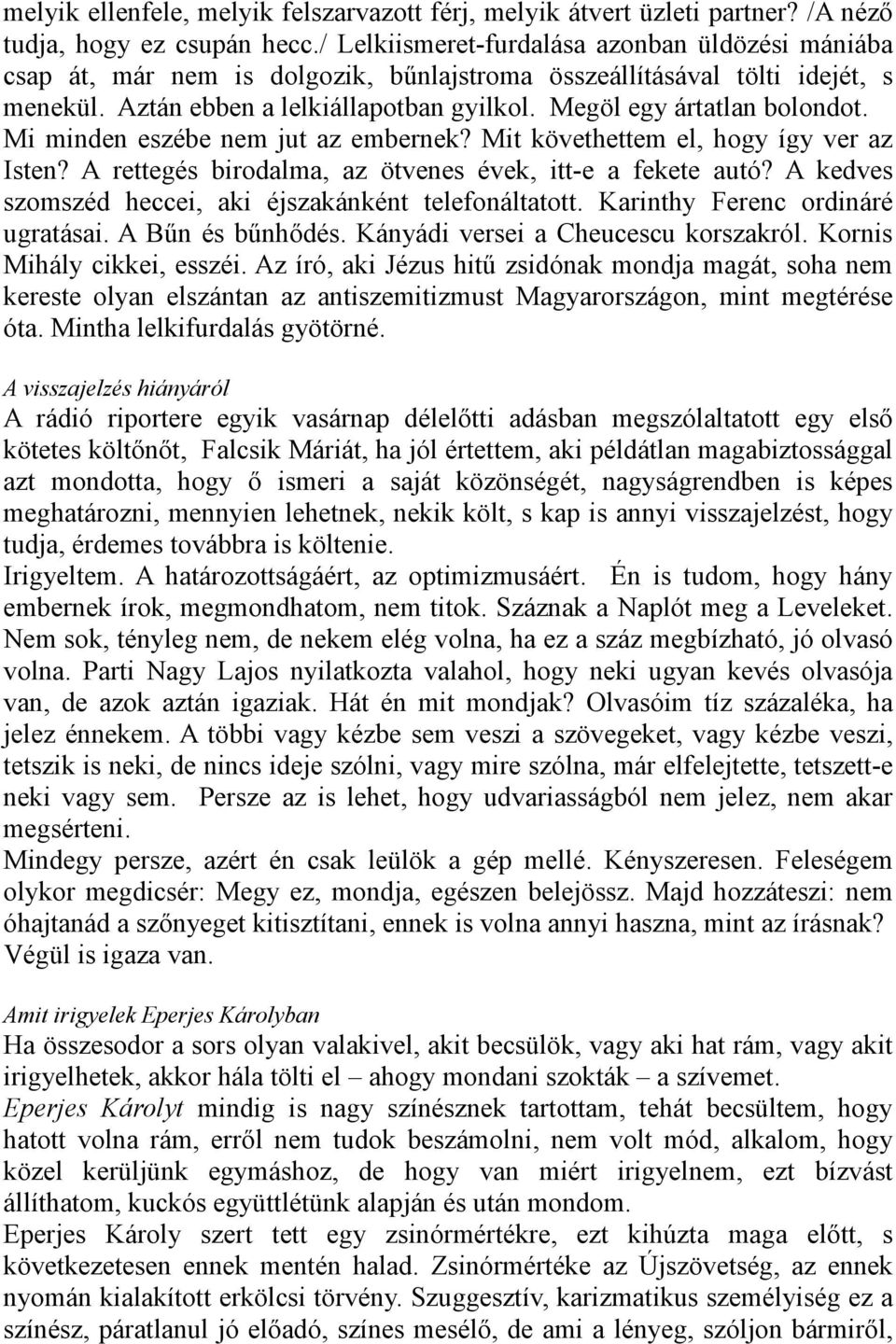 Megöl egy ártatlan bolondot. Mi minden eszébe nem jut az embernek? Mit követhettem el, hogy így ver az Isten? A rettegés birodalma, az ötvenes évek, itt-e a fekete autó?