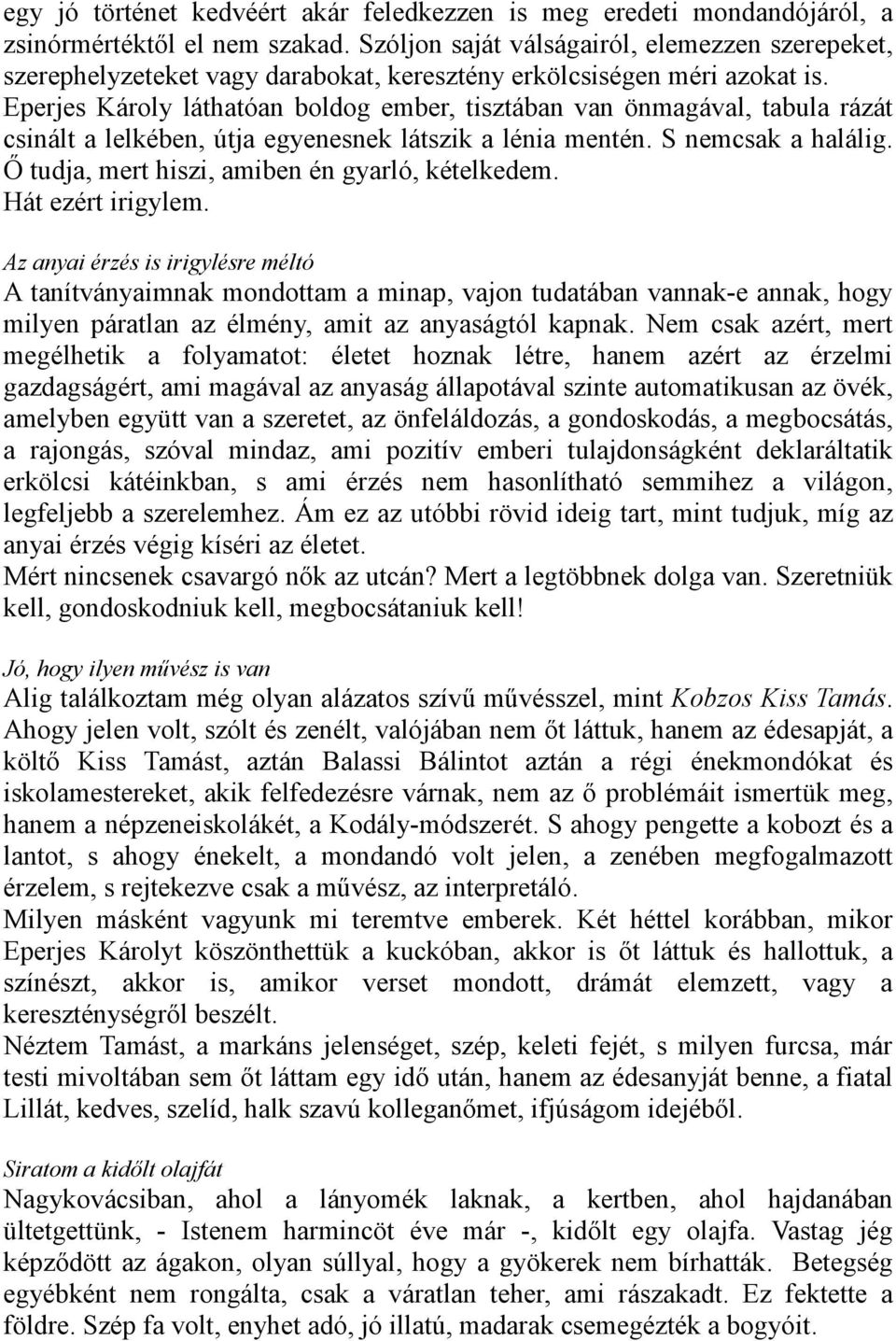 Eperjes Károly láthatóan boldog ember, tisztában van önmagával, tabula rázát csinált a lelkében, útja egyenesnek látszik a lénia mentén. S nemcsak a halálig.