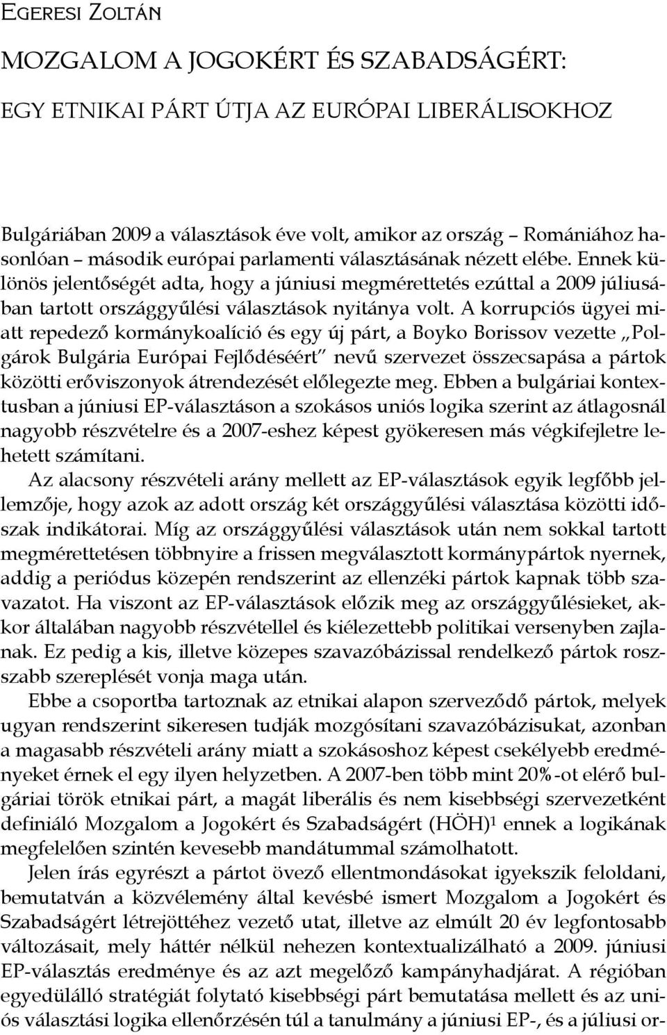 A korrupciós ügyei miatt repedező kormánykoalíció és egy új párt, a Boyko Borissov vezette Polgárok Bulgária Európai Fejlődéséért nevű szervezet összecsapása a pártok közötti erőviszonyok