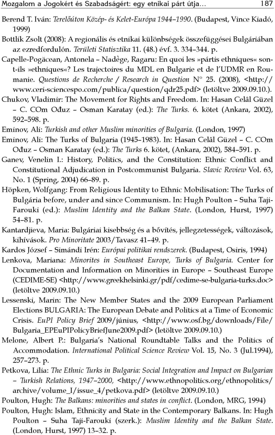 Capelle-Pogăcean, Antonela Nadege, Ragaru: En quoi les»pártis ethniques«sont-ils»ethniques«? Les trajectoires du MDL en Bulgarie et de l UDMR en Roumanie.