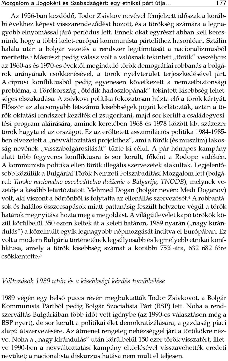 Ennek okát egyrészt abban kell keresnünk, hogy a többi kelet-európai kommunista pártelithez hasonlóan, Sztálin halála után a bolgár vezetés a rendszer legitimitását a nacionalizmusból merítette.