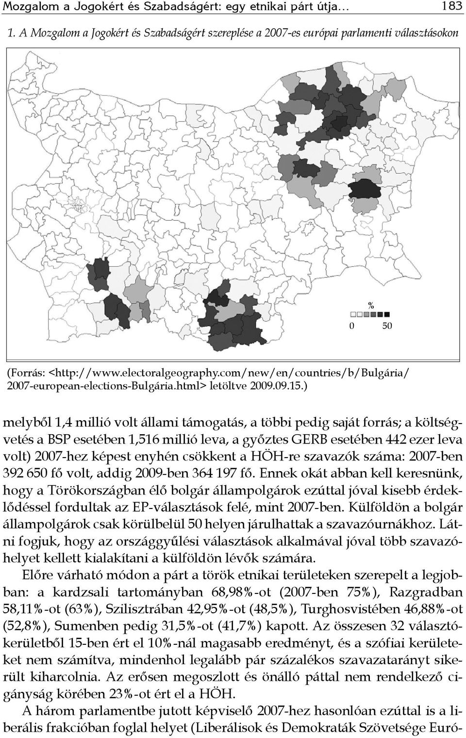 ) melyből 1,4 millió volt állami támogatás, a többi pedig saját forrás; a költségvetés a BSP esetében 1,516 millió leva, a győztes GERB esetében 442 ezer leva volt) 2007-hez képest enyhén csökkent a