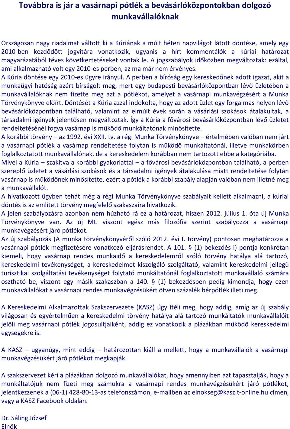 A jogszabályok időközben megváltoztak: ezáltal, ami alkalmazható volt egy 2010-es perben, az ma már nem érvényes. A Kúria döntése egy 2010-es ügyre irányul.