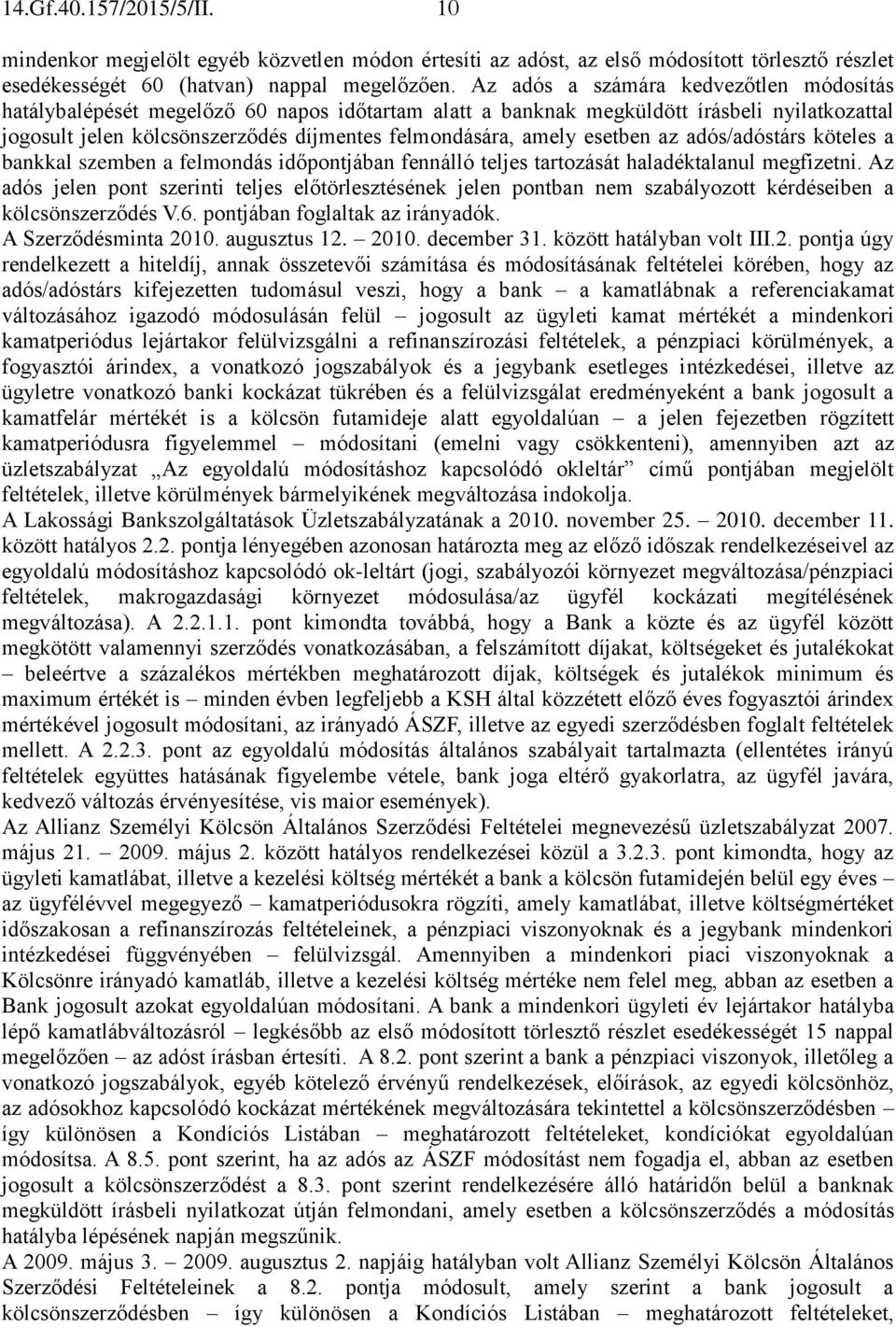 esetben az adós/adóstárs köteles a bankkal szemben a felmondás időpontjában fennálló teljes tartozását haladéktalanul megfizetni.