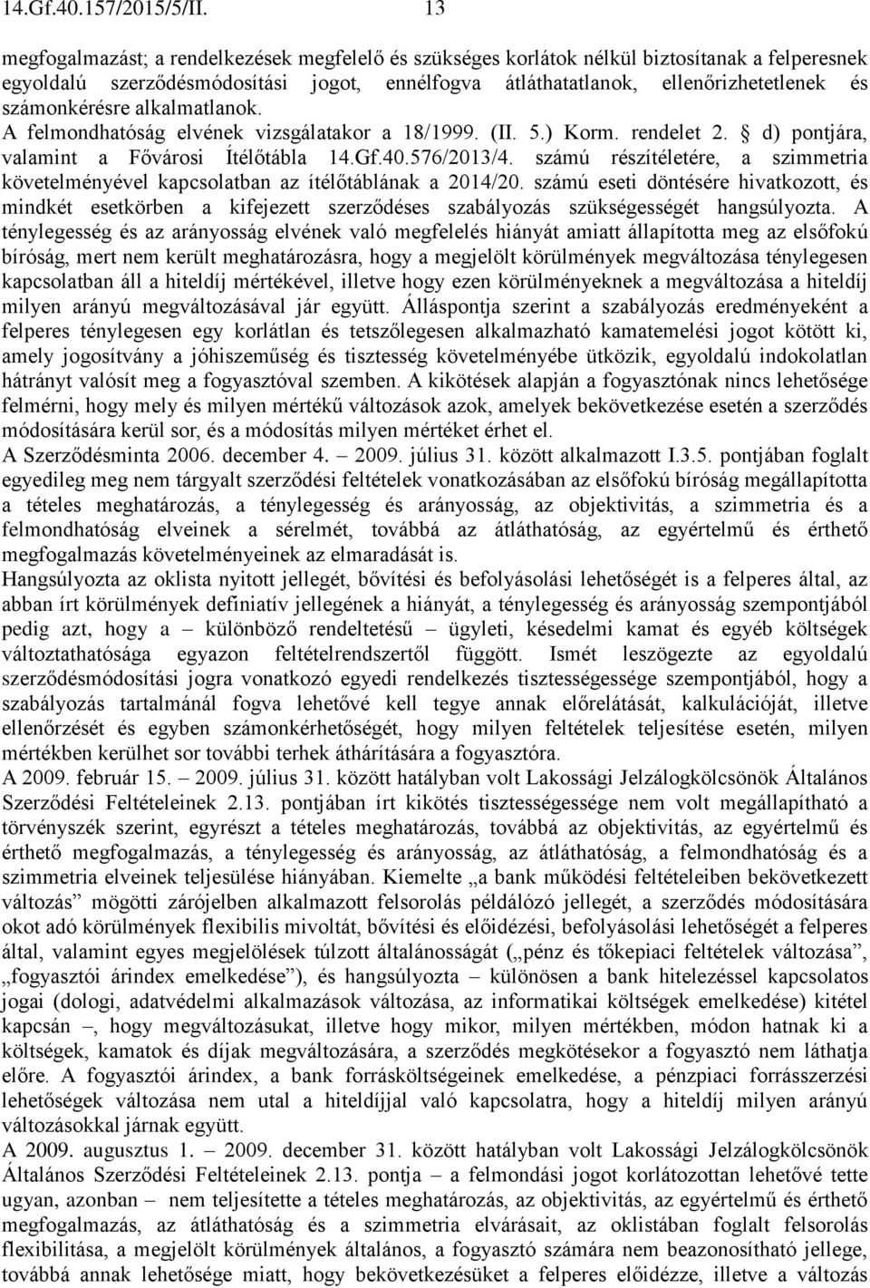 számonkérésre alkalmatlanok. A felmondhatóság elvének vizsgálatakor a 18/1999. (II. 5.) Korm. rendelet 2. d) pontjára, valamint a Fővárosi Ítélőtábla 14.Gf.40.576/2013/4.