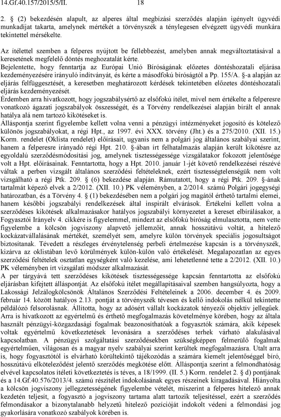 mérsékelte. Az ítélettel szemben a felperes nyújtott be fellebbezést, amelyben annak megváltoztatásával a keresetének megfelelő döntés meghozatalát kérte.