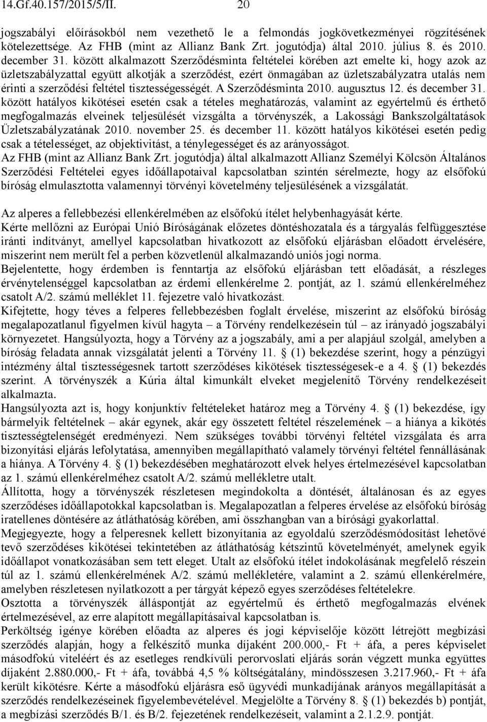 között alkalmazott Szerződésminta feltételei körében azt emelte ki, hogy azok az üzletszabályzattal együtt alkotják a szerződést, ezért önmagában az üzletszabályzatra utalás nem érinti a szerződési