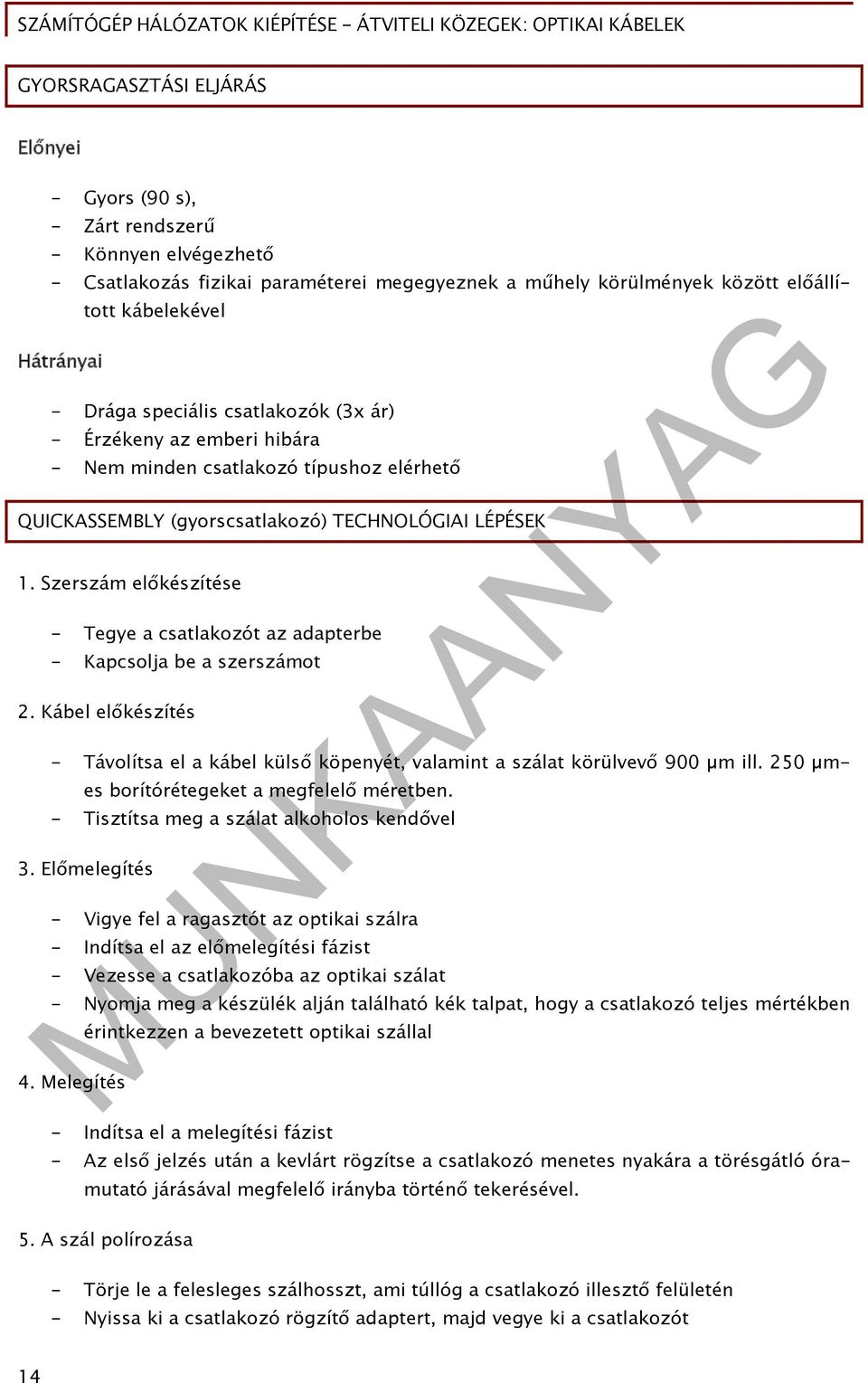 Szerszám előkészítése - Tegye a csatlakozót az adapterbe - Kapcsolja be a szerszámot 2. Kábel előkészítés - Távolítsa el a kábel külső köpenyét, valamint a szálat körülvevő 900 µm ill.