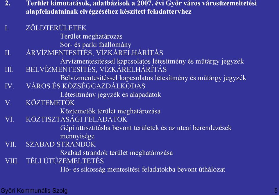 BELVÍZMENTESÍTÉS, VÍZKÁRELHÁRÍTÁS Belvízmentesítéssel kapcsolatos létesítmény és műtárgy jegyzék IV. VÁROS ÉS KÖZSÉGGAZDÁLKODÁS Létesítmény jegyzék és alapadatok V.