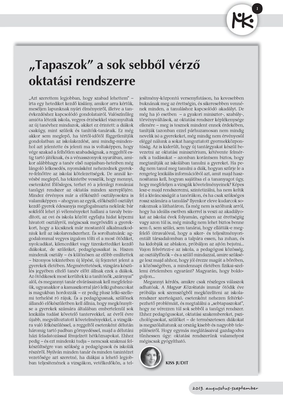 Valószínűleg amióta létezik iskola, vegyes érzésekkel viszonyultak az új tanévhez mindazok, akiket ez érintett: a diákok csakúgy, mint szüleik és tanítóik-tanáraik.