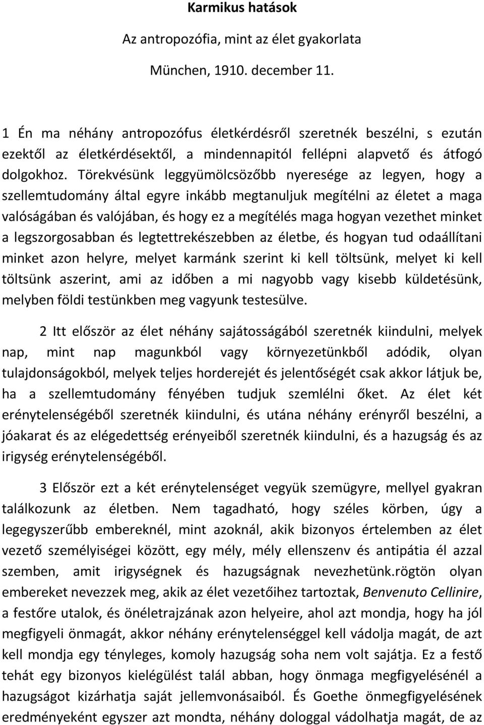 Törekvésünk leggyümölcsözőbb nyeresége az legyen, hogy a szellemtudomány által egyre inkább megtanuljuk megítélni az életet a maga valóságában és valójában, és hogy ez a megítélés maga hogyan