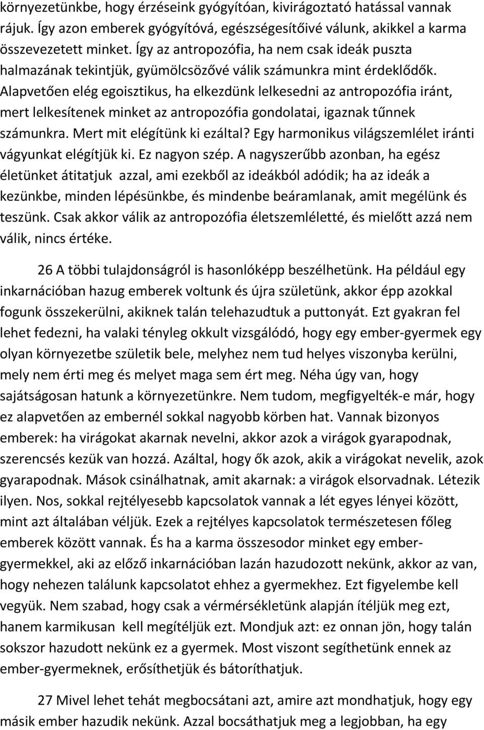 Alapvetően elég egoisztikus, ha elkezdünk lelkesedni az antropozófia iránt, mert lelkesítenek minket az antropozófia gondolatai, igaznak tűnnek számunkra. Mert mit elégítünk ki ezáltal?