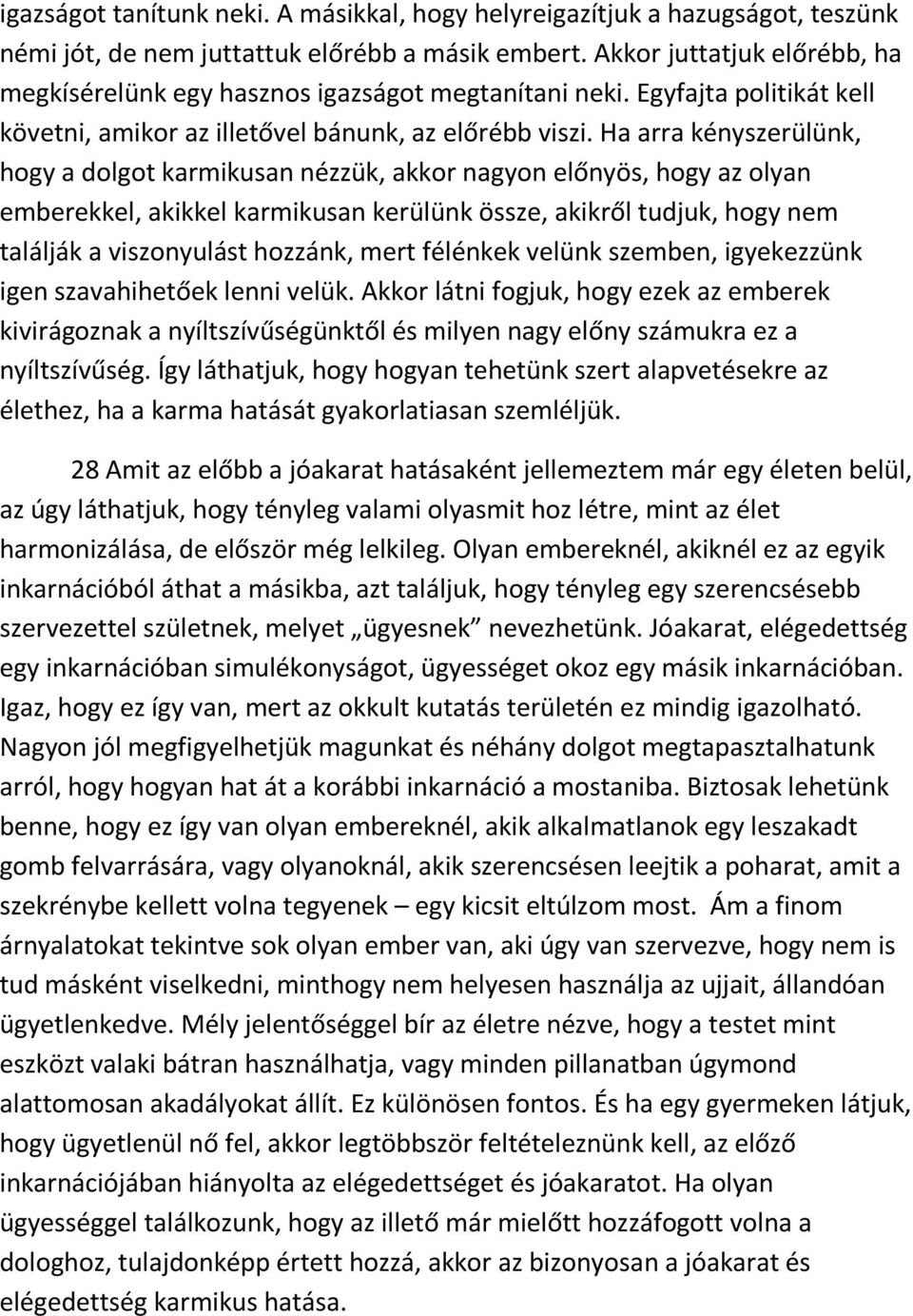 Ha arra kényszerülünk, hogy a dolgot karmikusan nézzük, akkor nagyon előnyös, hogy az olyan emberekkel, akikkel karmikusan kerülünk össze, akikről tudjuk, hogy nem találják a viszonyulást hozzánk,