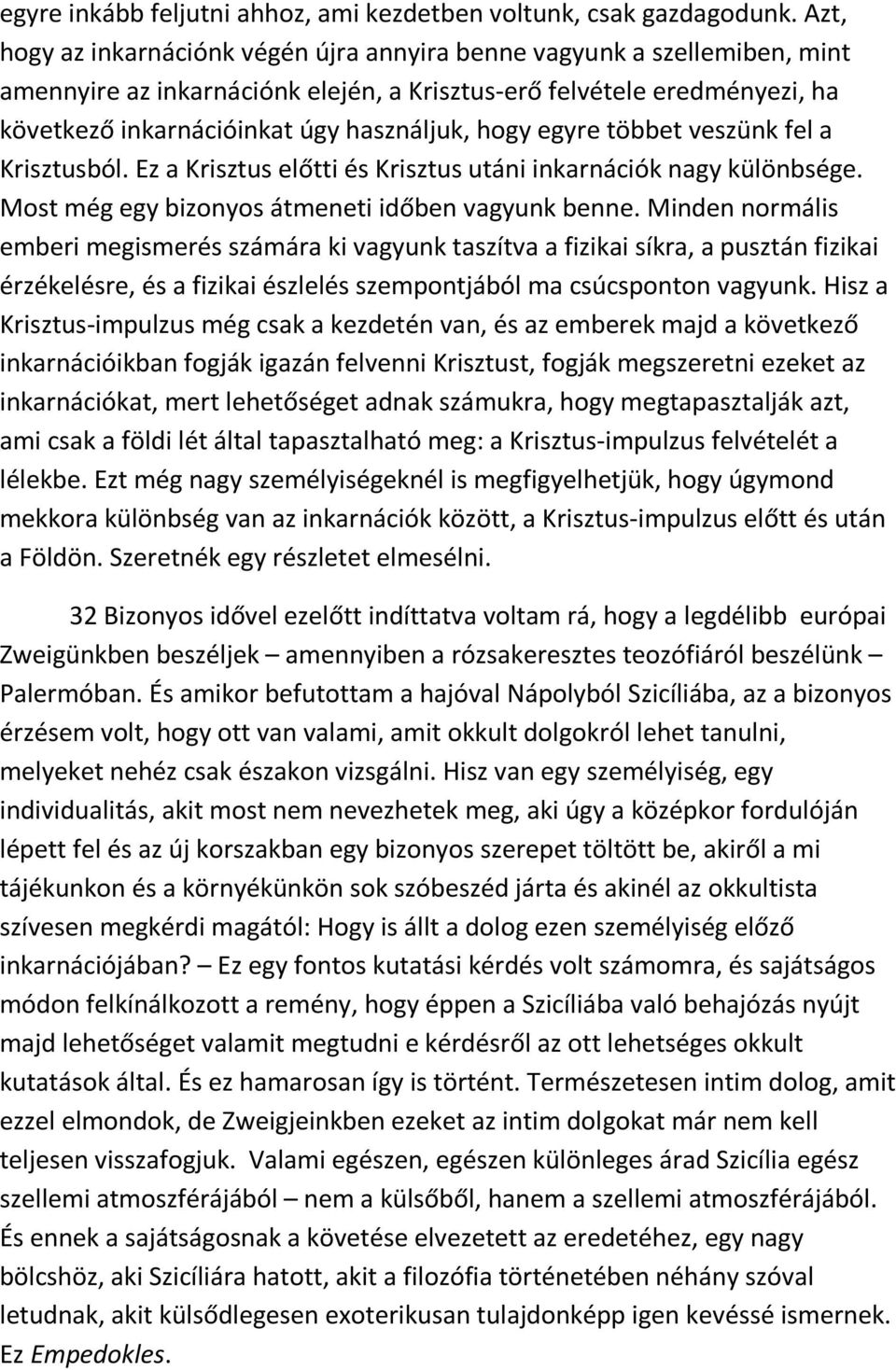 hogy egyre többet veszünk fel a Krisztusból. Ez a Krisztus előtti és Krisztus utáni inkarnációk nagy különbsége. Most még egy bizonyos átmeneti időben vagyunk benne.