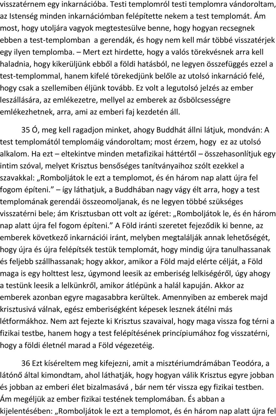 Mert ezt hirdette, hogy a valós törekvésnek arra kell haladnia, hogy kikerüljünk ebből a földi hatásból, ne legyen összefüggés ezzel a test-templommal, hanem kifelé törekedjünk belőle az utolsó