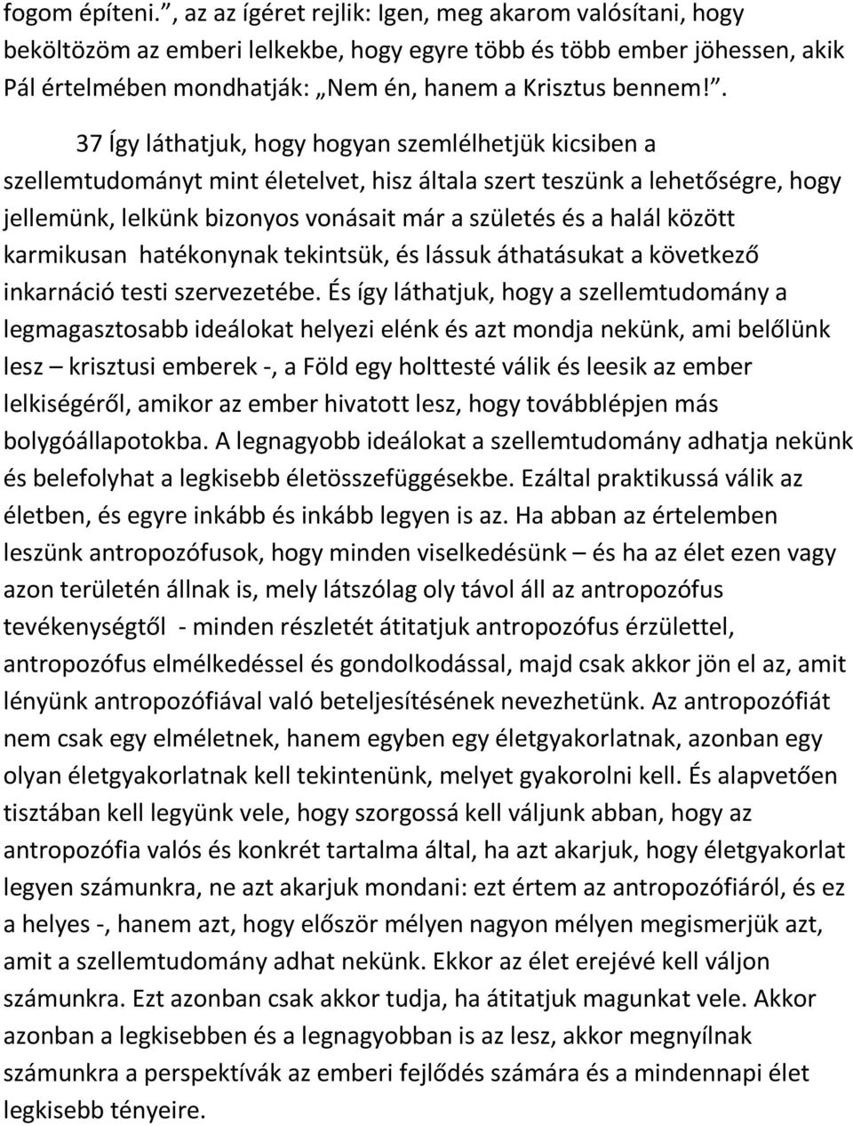 . 37 Így láthatjuk, hogy hogyan szemlélhetjük kicsiben a szellemtudományt mint életelvet, hisz általa szert teszünk a lehetőségre, hogy jellemünk, lelkünk bizonyos vonásait már a születés és a halál