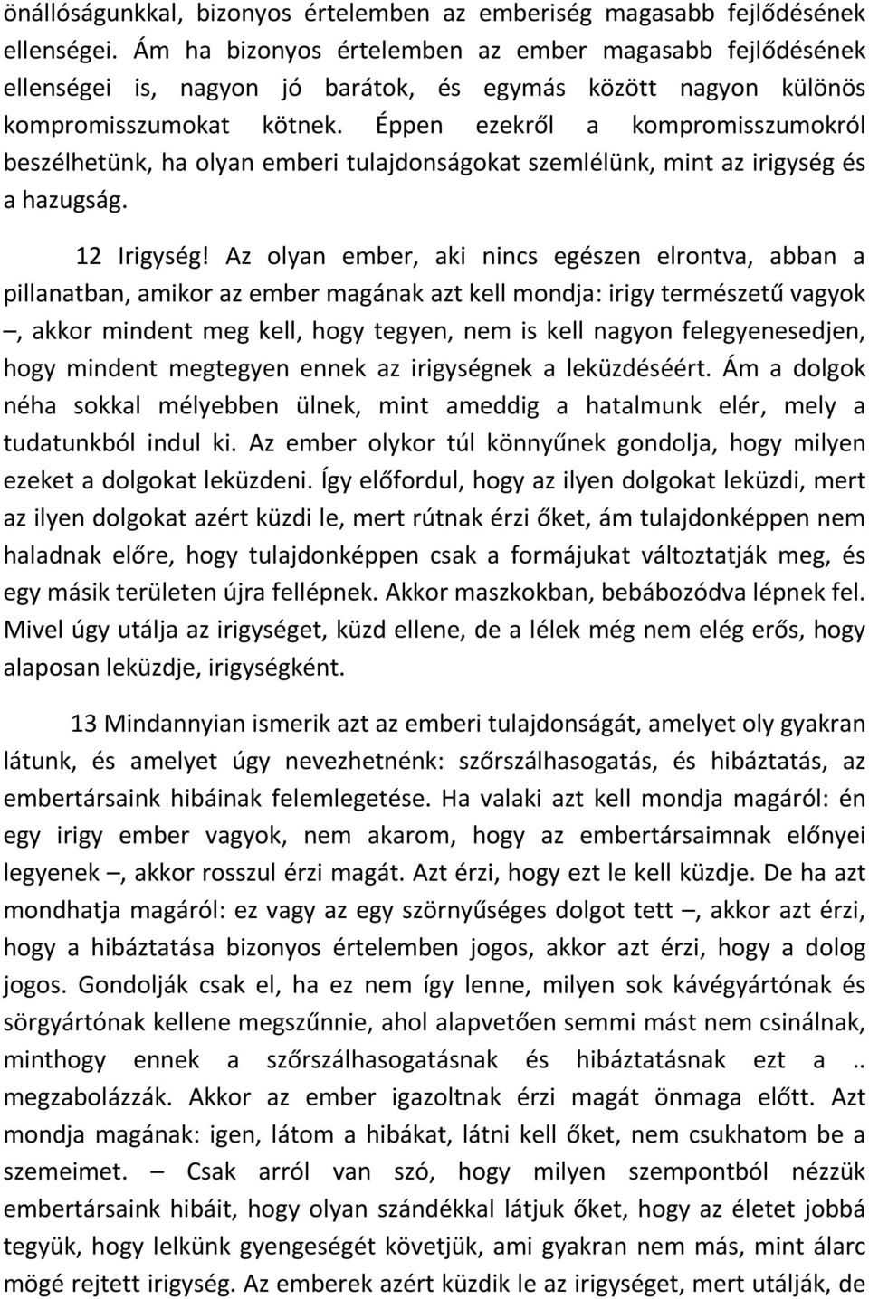 Éppen ezekről a kompromisszumokról beszélhetünk, ha olyan emberi tulajdonságokat szemlélünk, mint az irigység és a hazugság. 12 Irigység!