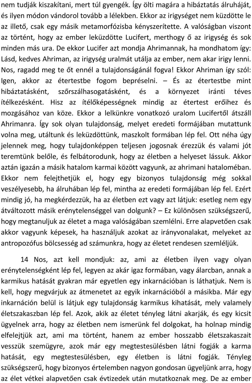 A valóságban viszont az történt, hogy az ember leküzdötte Lucifert, merthogy ő az irigység és sok minden más ura.