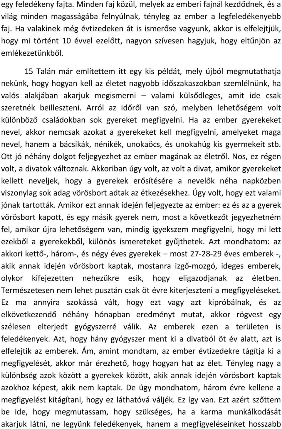 15 Talán már említettem itt egy kis példát, mely újból megmutathatja nekünk, hogy hogyan kell az életet nagyobb időszakaszokban szemlélnünk, ha valós alakjában akarjuk megismerni valami külsődleges,