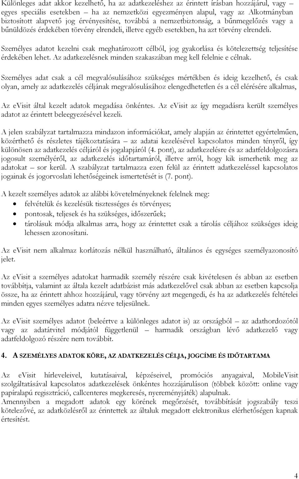 Személyes adatot kezelni csak meghatározott célból, jog gyakorlása és kötelezettség teljesítése érdekében lehet. Az adatkezelésnek minden szakaszában meg kell felelnie e célnak.