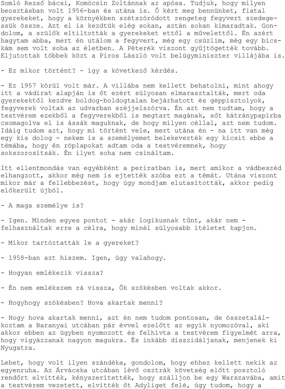 Gondolom, a szülők eltiltották a gyerekeket ettől a művelettől. Én azért hagytam abba, mert én utálom a fegyvert, még egy csúzlim, még egy bicskám sem volt soha az életben.