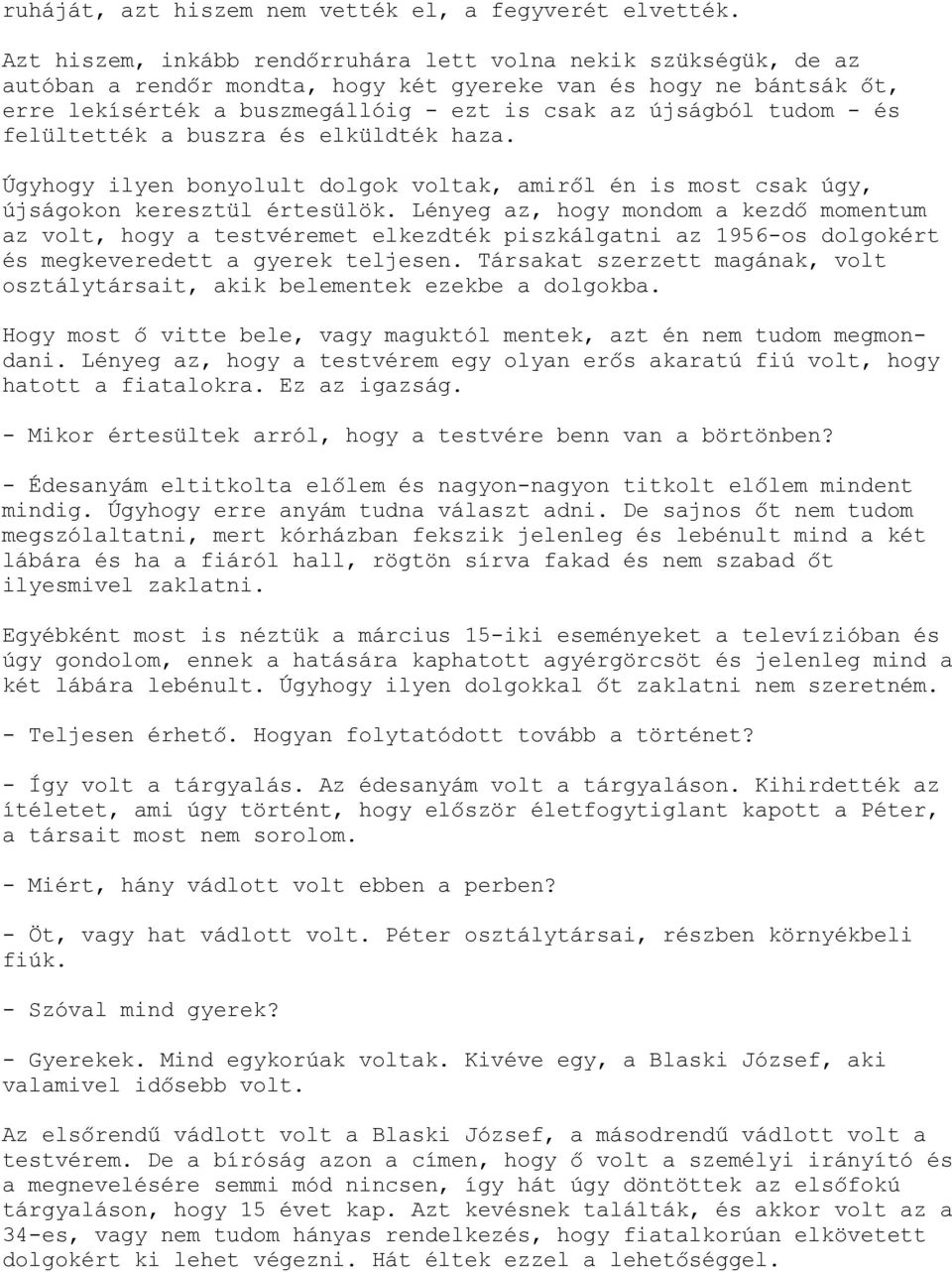 - és felültették a buszra és elküldték haza. Úgyhogy ilyen bonyolult dolgok voltak, amiről én is most csak úgy, újságokon keresztül értesülök.