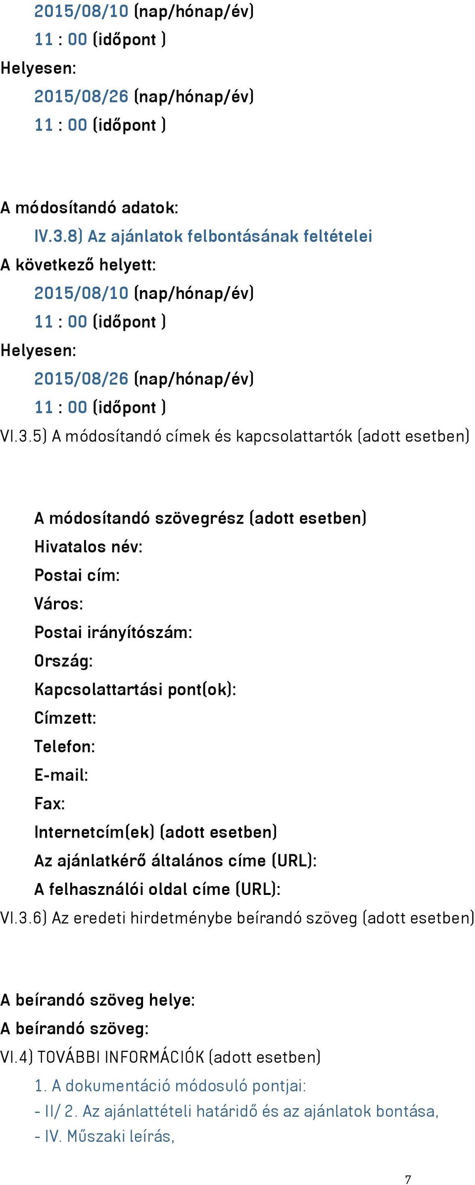 5) A módosítandó címek és kapcsolattartók (adott esetben) A módosítandó szövegrész (adott esetben) Hivatalos név: Postai cím: Város: Postai irányítószám: Ország: Kapcsolattartási pont(ok): Címzett: