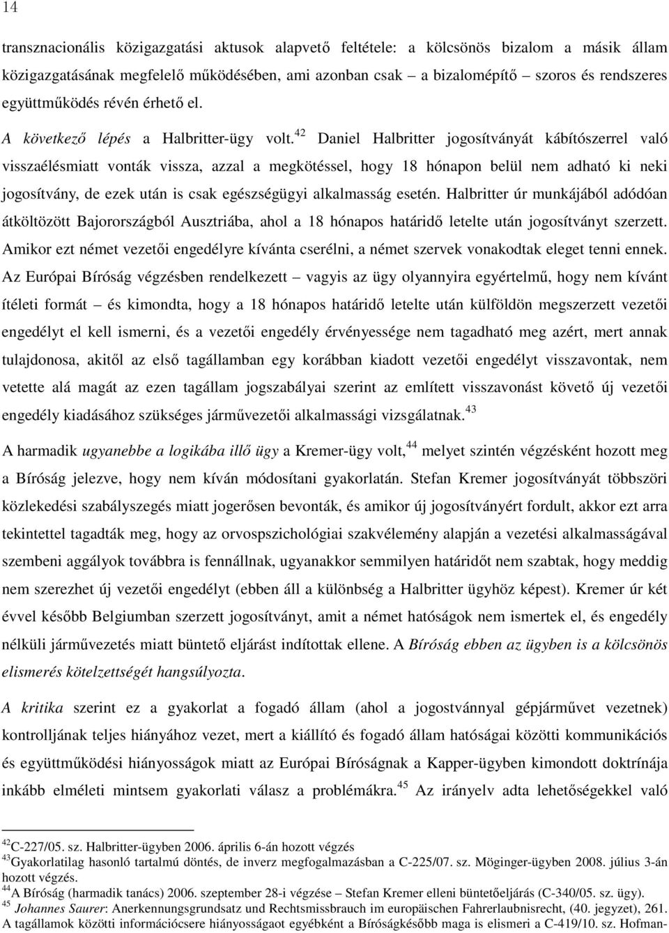 42 Daniel Halbritter jogosítványát kábítószerrel való visszaélésmiatt vonták vissza, azzal a megkötéssel, hogy 18 hónapon belül nem adható ki neki jogosítvány, de ezek után is csak egészségügyi