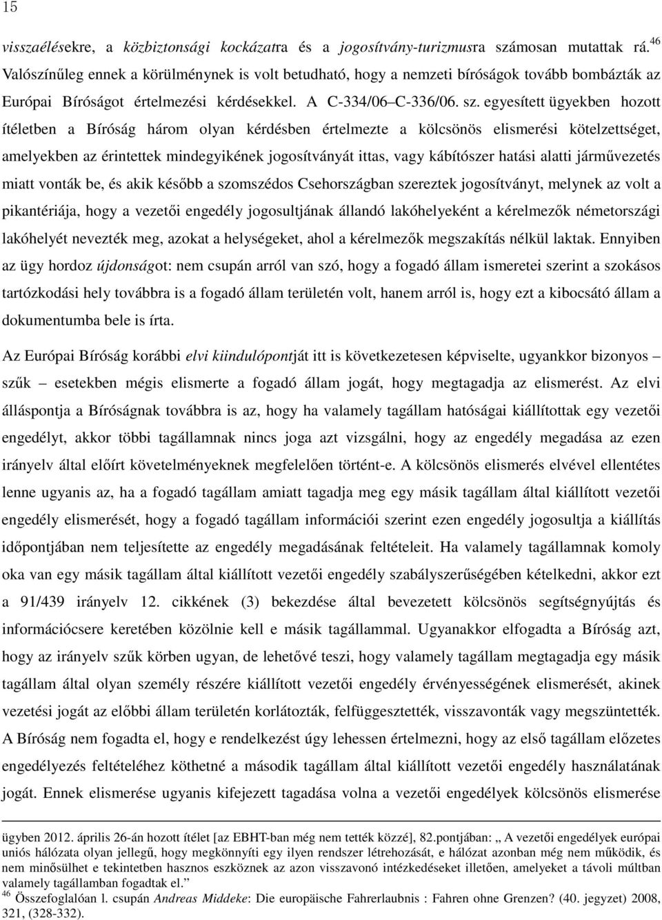 egyesített ügyekben hozott ítéletben a Bíróság három olyan kérdésben értelmezte a kölcsönös elismerési kötelzettséget, amelyekben az érintettek mindegyikének jogosítványát ittas, vagy kábítószer