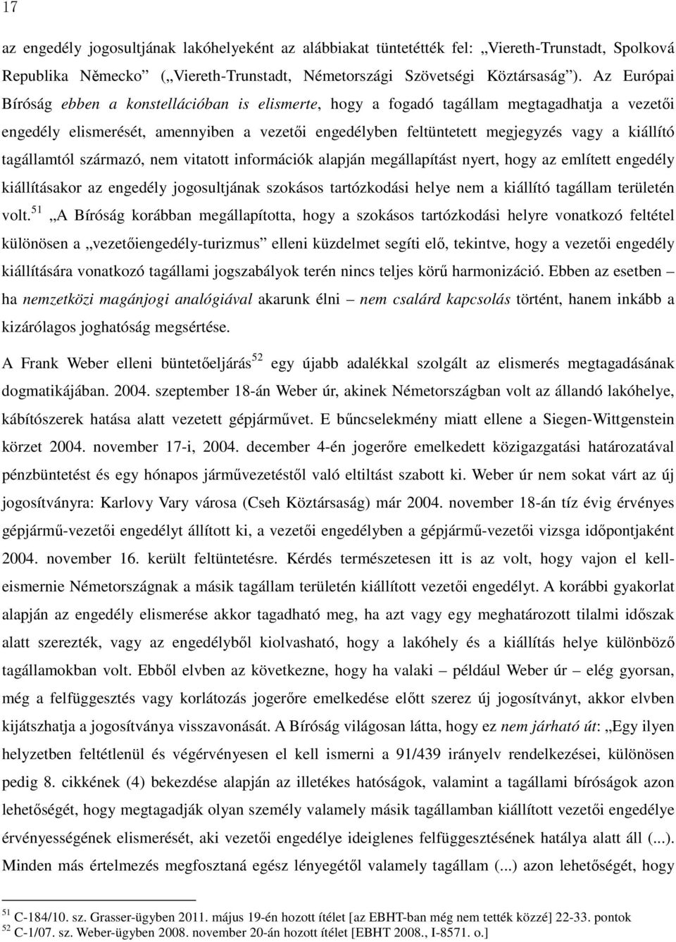 tagállamtól származó, nem vitatott információk alapján megállapítást nyert, hogy az említett engedély kiállításakor az engedély jogosultjának szokásos tartózkodási helye nem a kiállító tagállam