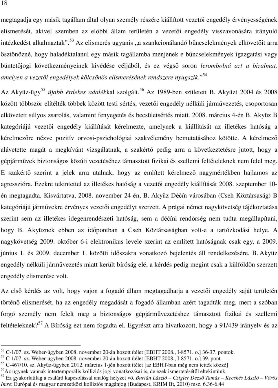 53 Az elismerés ugyanis a szankcionálandó bűncselekmények elkövetőit arra ösztönözné, hogy haladéktalanul egy másik tagállamba menjenek e bűncselekmények igazgatási vagy büntetőjogi következményeinek